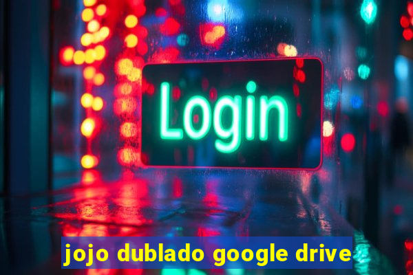 jojo dublado google drive